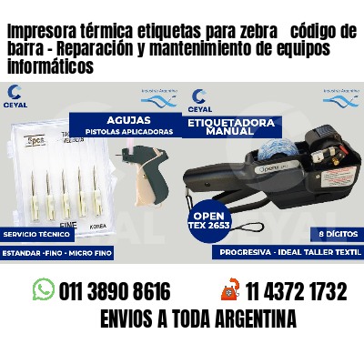 Impresora térmica etiquetas para zebra  código de barra - Reparación y mantenimiento de equipos informáticos